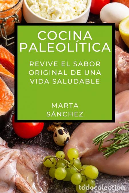 Livros: Cocina Paleol&iacute;tica - Revive el Sabor Original de una Vida Saludable - Marta S&aacute;nchez