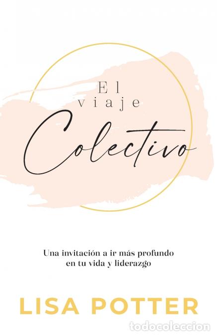 B&uuml;cher: El viaje Colectivo - Una invitaci&oacute;n a ir m&aacute;s profundo en tu vida y liderazgo - Lisa Potter