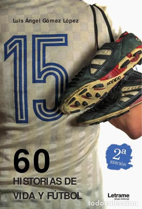 Libros: 60 historias de vida y f&uacute;tbol - 2&ordf; edici&oacute;n - Luis &Aacute;ngel G&oacute;mez L&oacute;pez