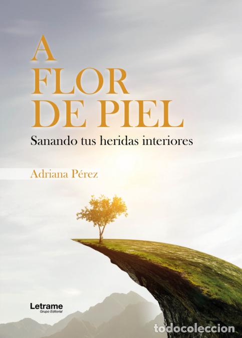 Libros: A flor de piel - Sanando tus heridas interiores - Adriana Guadalupe P&eacute;rez Rodr&iacute;guez