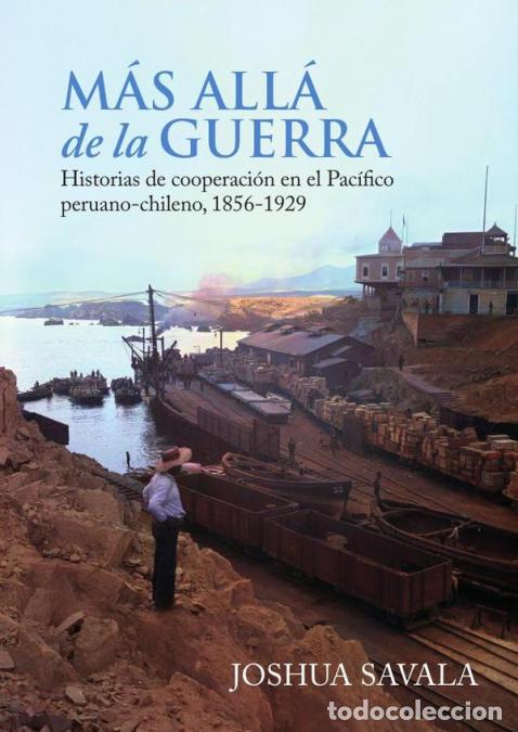 B&uuml;cher: M&aacute;s all&aacute; de la guerra - Historias de cooperaci&oacute;n en el Pac&iacute;fico peruano-chileno, 1856-1929 - Joshua