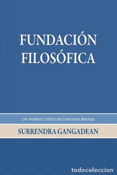 Libri: Fundaci&oacute;n Filos&oacute;fica - Un An&aacute;lisis Cr&iacute;tico de Creencias B&aacute;sicas - Surrendra Gangadean,Surrendra Gaga