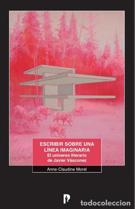 Libri: Escribir sobre una l&iacute;nea imaginaria. El universo literario de Javier V&aacute;sconez - Anne-Claudine Morel