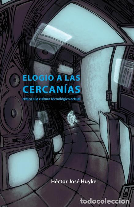 Libri: Elogio a las cercan&iacute;as - cr&iacute;tica a la cultura tecnol&oacute;gica actual - H&eacute;ctor J Huyke