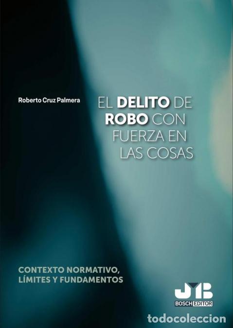 Libros: El delito de robo con fuerza en las cosas - Contexto normativo, l&iacute;mites y fundamentos - ROBERTO CRUZ