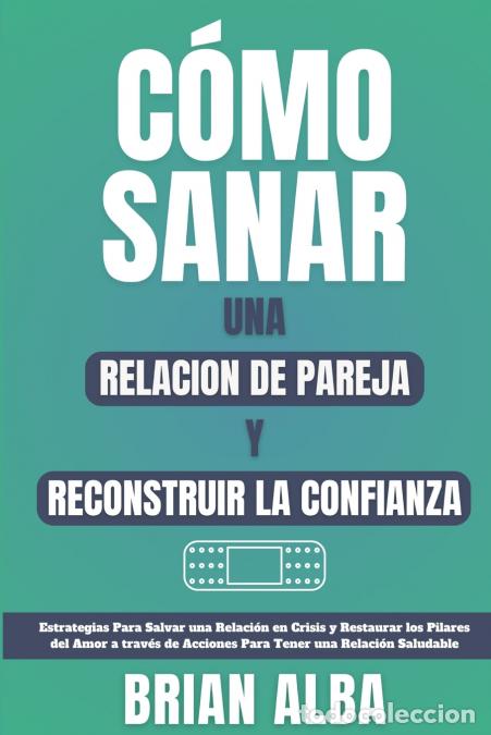 Libri: C&Oacute;MO SANAR UNA RELACION DE PAREJA Y RECONSTRUIR LA CONFIANZA - Brian Alba