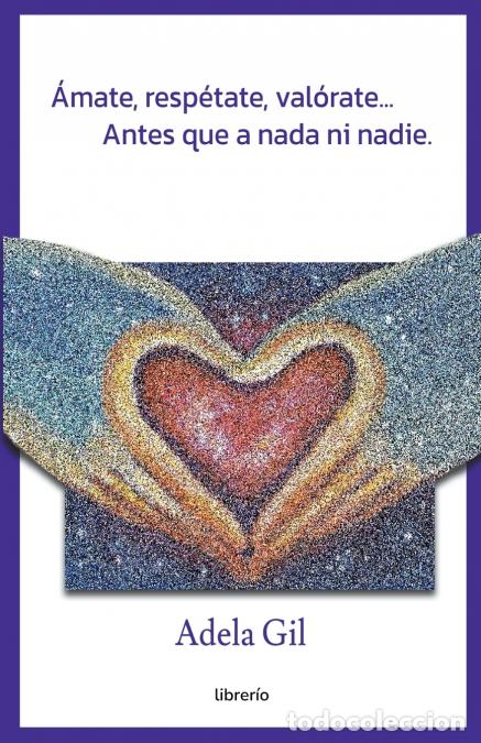 Libros: &Aacute;mate, resp&eacute;tate, val&oacute;rate... Antes que a nada ni nadie. - Adela Gil