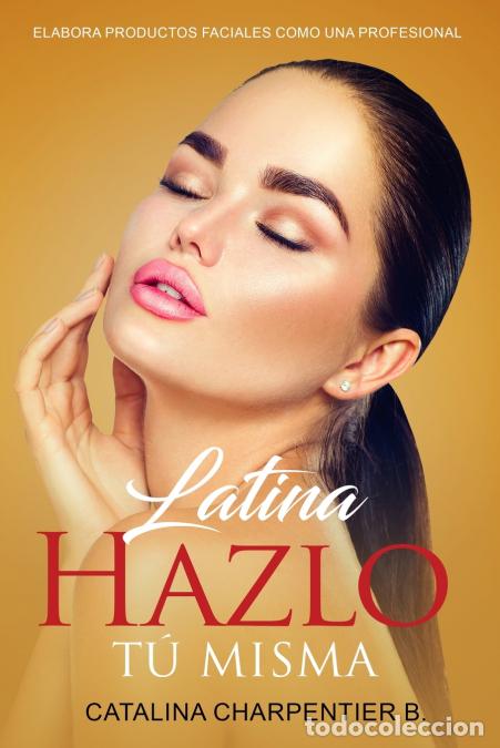 Libri: Latina Hazlo t&uacute; Misma - Elabora Productos Faciales como una Profesional - Catalina Charpentier