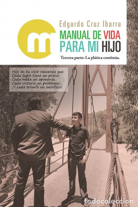Libros: Manual de vida para mi hijo - Tercera parte: La pl&aacute;tica contin&uacute;a. - Edgardo Cruz Ibarra