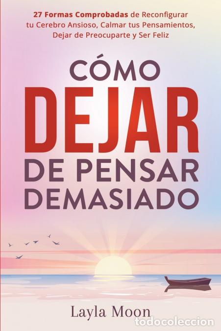 books: C&oacute;mo Dejar de Pensar Demasiado - 27 Formas Comprobadas de Reconfigurar tu Cerebro Ansioso, Calmar tu