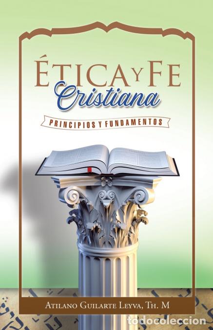 Libros: &Eacute;tica Y Fe Cristiana - Principios Y Fundamentos - Atilano Guilarte Leyva Th. M