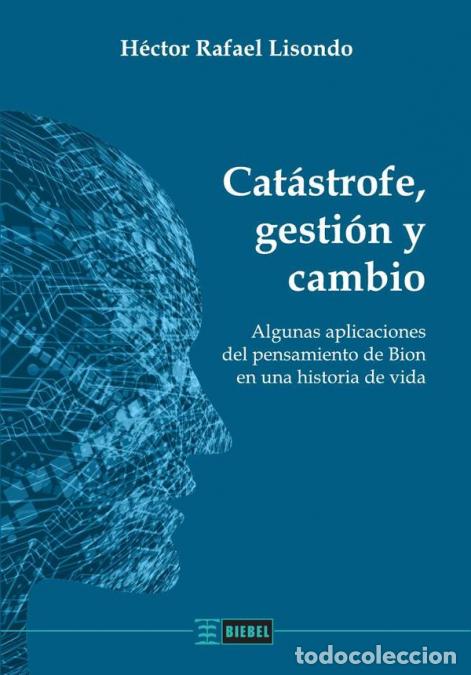 Libri: Cat&aacute;strofe, gesti&oacute;n y cambio - Algunas aplicaciones del pensamiento de Bion en una historia de vida