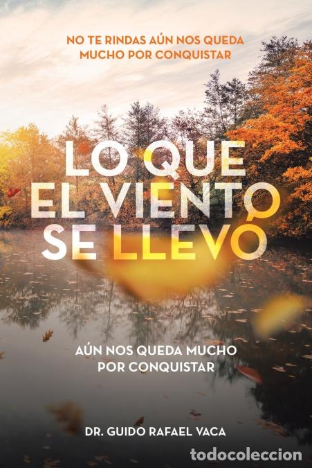 B&uuml;cher: LO QUE EL VIENTO SE LLEV&Oacute; - NO TE RINDAS A&Uacute;N NOS QUEDA MUCHO POR CONQUISTAR - Dr. Guido Rafael Vaca