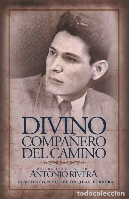 Libri: Divino Compa&ntilde;ero Del Camino - Biograf&iacute;a Del Pastor Antonio Rivera Compilaci&oacute;n Por El Juan D. Herrera