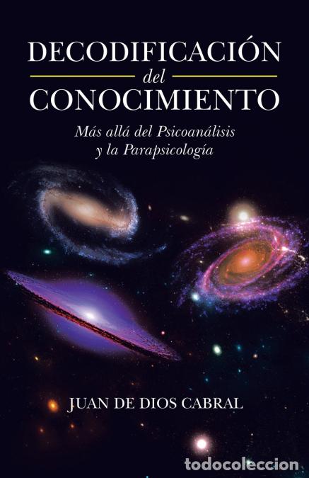Libri: Decodificaci&oacute;n Del Conocimiento - M&aacute;s All&aacute; Del Psicoan&aacute;lisis Y La Parapsicolog&iacute;a - Juan de Dios Cabr
