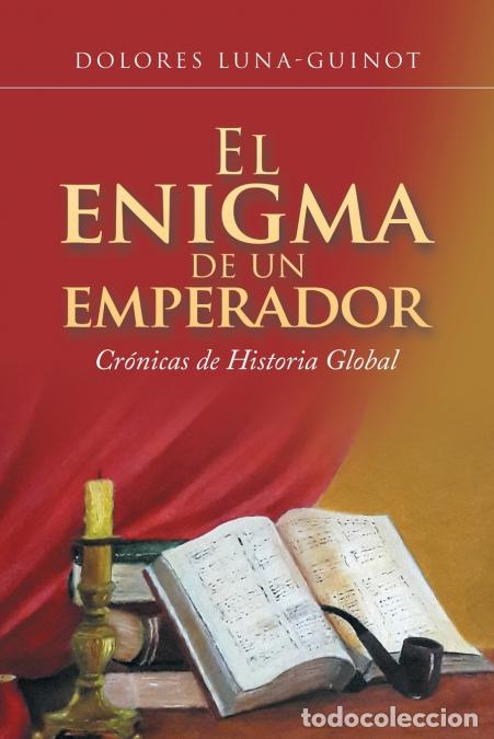 Libri: El Enigma De Un Emperador - Cr&oacute;nicas De Historia Global - Dolores Luna-Guinot