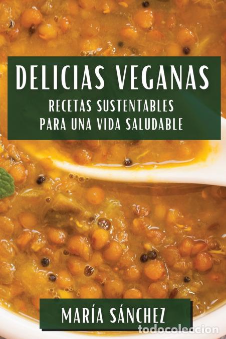 Libri: Delicias Veganas - Recetas Sustentables para una Vida Saludable - Mar&iacute;a S&aacute;nchez