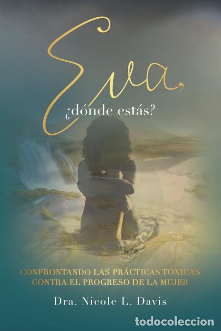 books: Eva, &iquest;D&oacute;nde Est&aacute;s? - Confrontando Las Pr&aacute;cticas T&oacute;xicas Contra El Progreso De La Mujer - Dra. Nicole