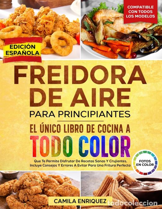 B&uuml;cher: Freidora De Aire Para Principiantes - El &Uacute;nico Libro De Cocina A Todo Color Que Te Permite Disfrutar