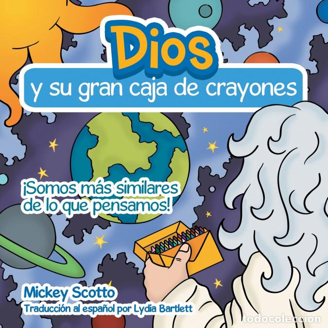 Libri: Dios Y Su Gran Caja De Crayones - &iexcl;Somos M&aacute;s Similares De Lo Que Pensamos! - Mickey Scotto,Lydia Bar