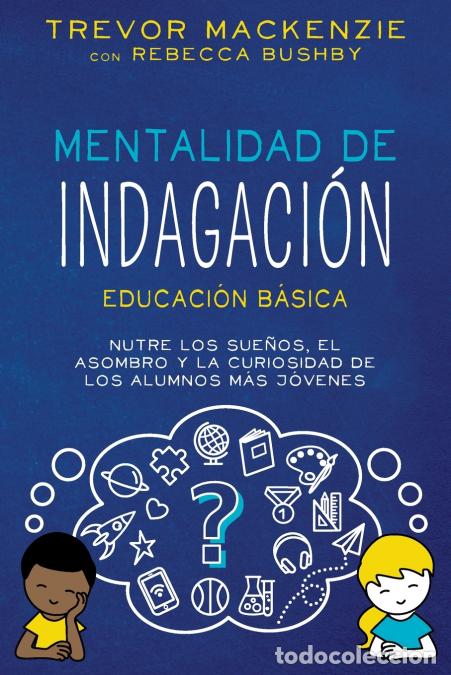 books: Mentalidad de Indagaci&oacute;n - NUTRE LOS SUENOS, EL ASOMBRO Y LA CURIOSIDAD DE LOS ALUMNOS M&Aacute;S J&Oacute;VENES -