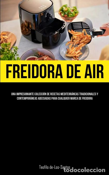 B&uuml;cher: Freidora De Aire - Una impresionante colecci&oacute;n de recetas mediterr&aacute;neas tradicionales y contempor&aacute;ne