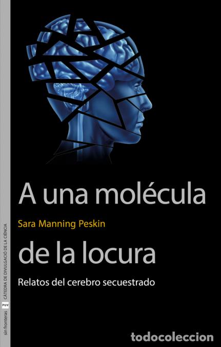 Libri: A una mol&eacute;cula de la locura - Relatos del cerebro secuestrado - Sara Manning Peskin,Juan N&aacute;cher Ross