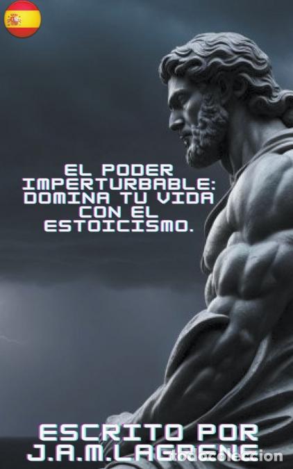 Libri: El Poder Imperturbable - Domina tu Vida con el Estoicismo. - J.A.M.Lagrene
