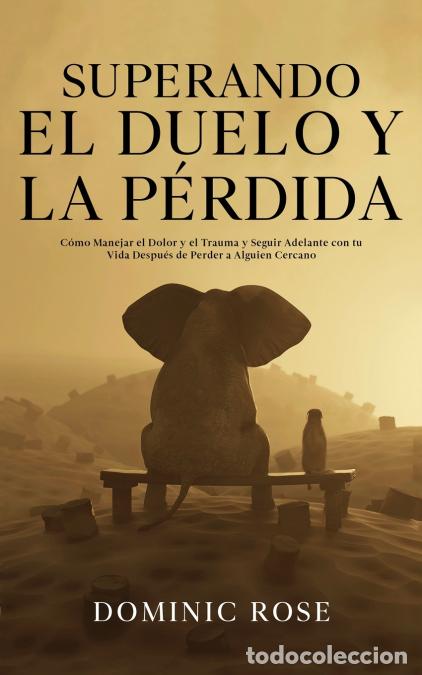 Livres: Superando el Duelo y la P&eacute;rdida - C&oacute;mo Manejar el Dolor y el Trauma y Seguir Adelante con tu Vida De