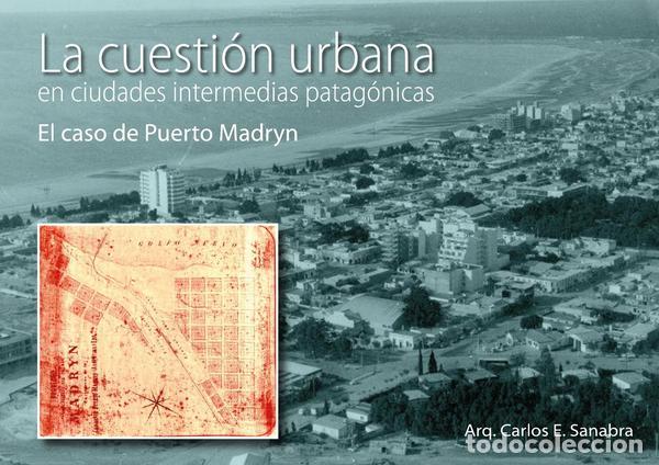 Libri: La cuesti&oacute;n urbana en ciudades intermedias patag&oacute;nicas - El caso de Puerto Madryn - Carlos Sanabra