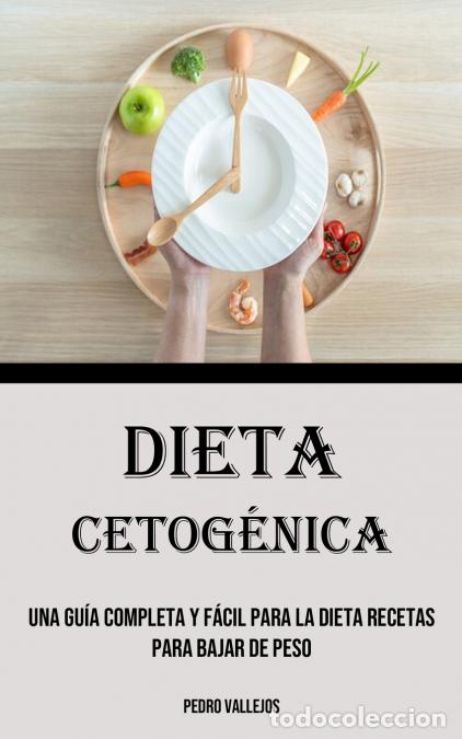 Libros: Dieta Cetog&eacute;nica - Una Gu&iacute;a Completa Y F&aacute;cil Para La Dieta Recetas para bajar de peso - Pedro Vallej