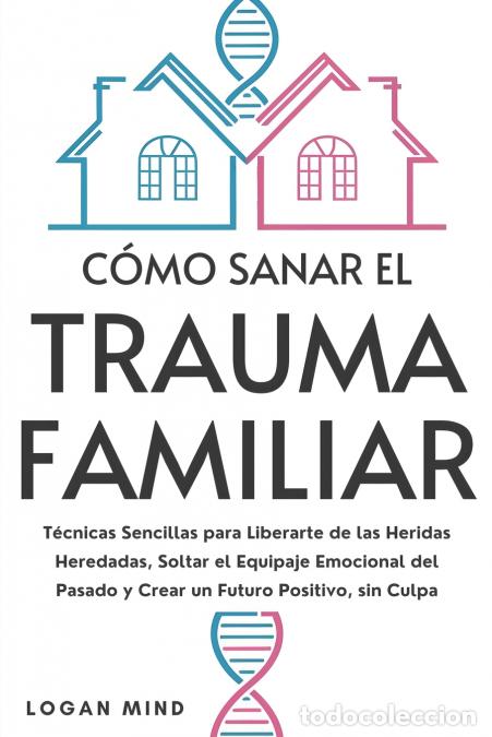 Livres: C&oacute;mo Sanar el Trauma Familiar - T&eacute;cnicas Sencillas para Liberarte de las Heridas Heredadas, Soltar e