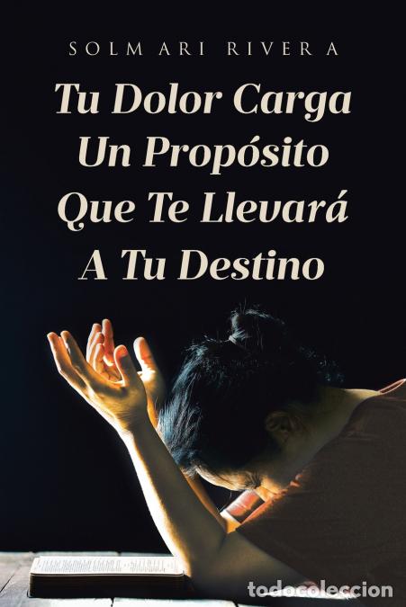 Livres: Tu Dolor Carga Un Prop&oacute;sito Que Te Llevar&aacute; A Tu Destino - Solmari Rivera