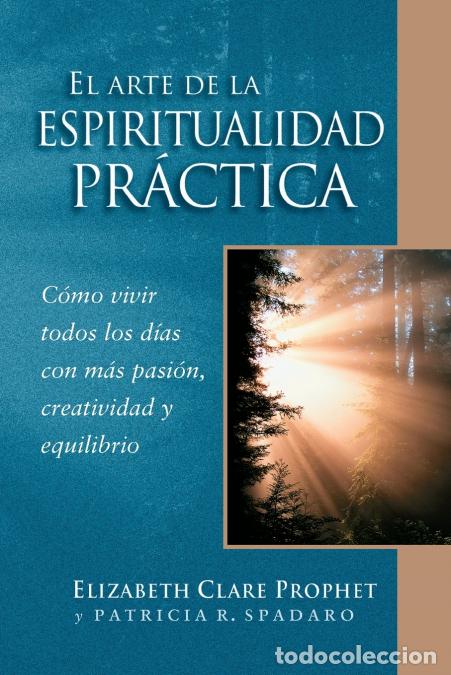 Libri: EL ARTE DE LA ESPIRITUALIDAD PR&Aacute;CTICA - Elizabeth Clare Prophet,Patricia R. Spadaro