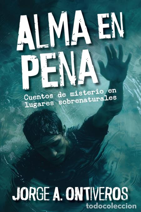 Libros: Alma en pena, cuentos de misterio en lugares sobrenaturales - Jorge A Ontiveros