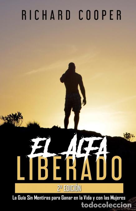 Livros: El Alfa Liberado (2a edici&oacute;n) - La Gu&iacute;a Sin Mentiras para Ganar en la Vida y con las Mujeres - Richa