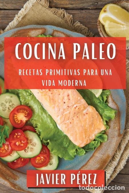 books: Cocina Paleo - Recetas Primitivas para una Vida Moderna - Javier Perez