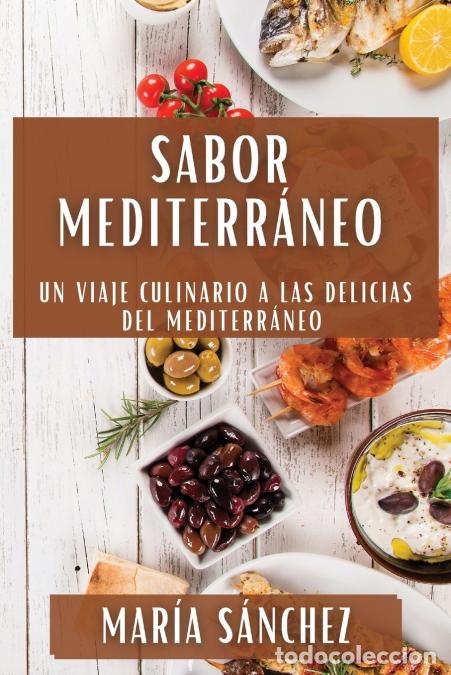 Libri: Sabor Mediterr&aacute;neo - Un Viaje Culinario a las Delicias del Mediterr&aacute;neo - Mar&iacute;a S&aacute;nchez