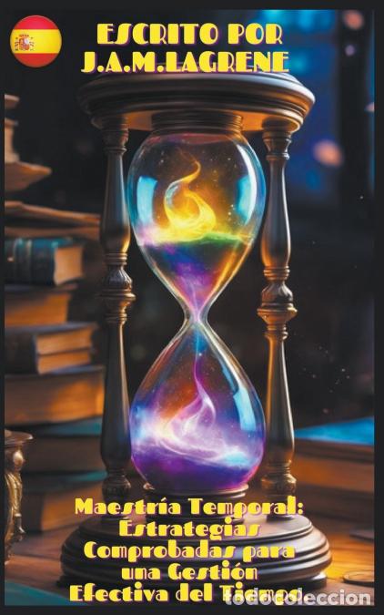 Libri: Maestr&iacute;a Temporal - Estrategias Comprobadas para una Gesti&oacute;n Efectiva del Tiempo. - J.A.M.Lagrene