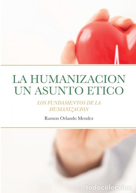 Libri: LA HUMANIZACION UN ASUNTO ETICO - LOS FUNDAMENTOS DE LA HUMANIZACI&Oacute;N - RAMON ORLANDO MENDEZ