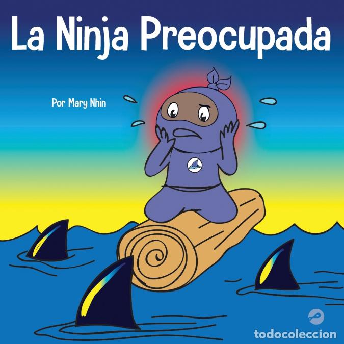 Libri: La Ninja Preocupada - Un libro para ni&ntilde;os sobre c&oacute;mo manejar sus preocupaciones y ansiedad - Mary Nh