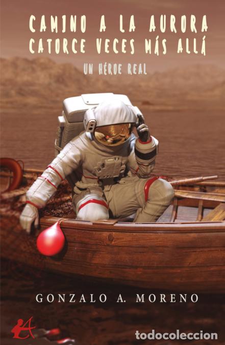 Libri: Camino a la aurora - Catorce veces m&aacute;s all&aacute;, Un h&eacute;roe real - Gonzalo A. Moreno