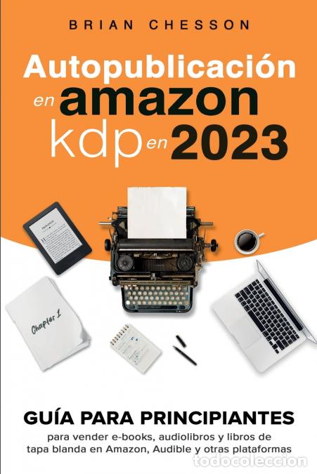 Libri: Autopublicaci&oacute;n en Amazon KDP en 2023 - Gu&iacute;a para principiantes para vender e-books, audiolibros y l