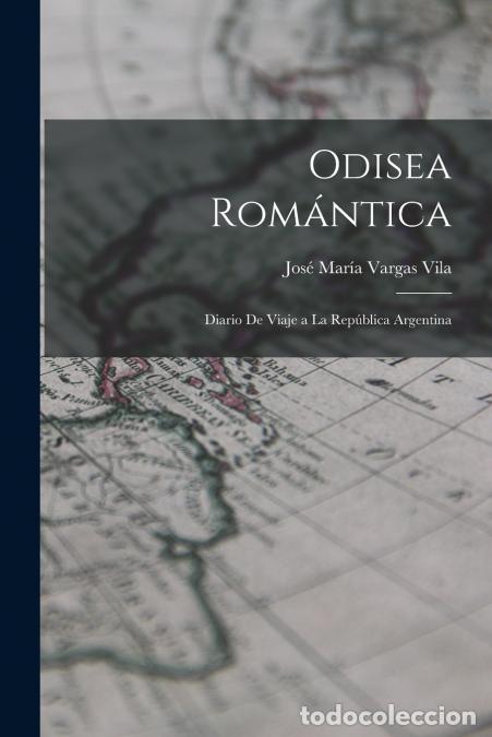 Libri: Odisea rom&aacute;ntica - Diario de viaje a la Rep&uacute;blica argentina - Jos&eacute; Mar&iacute;a Vargas Vila