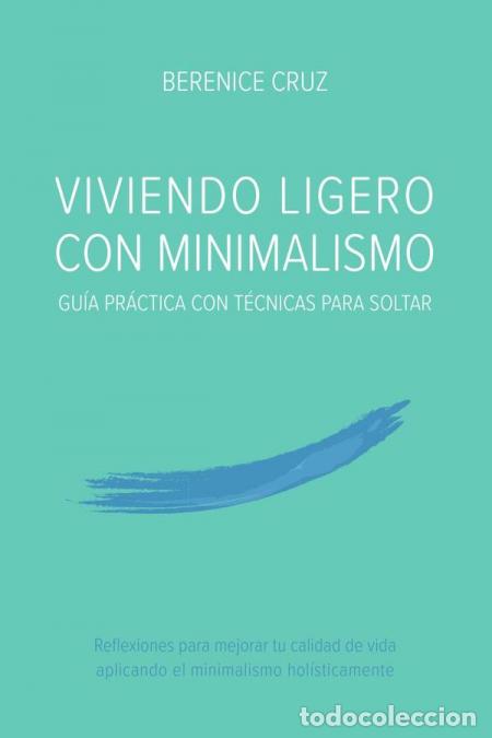 Libri: Viviendo Ligero Con Minimalismo: Gu&iacute;a Pr&aacute;ctica Con T&eacute;cnicas Para Soltar - BERENICE CRUZ