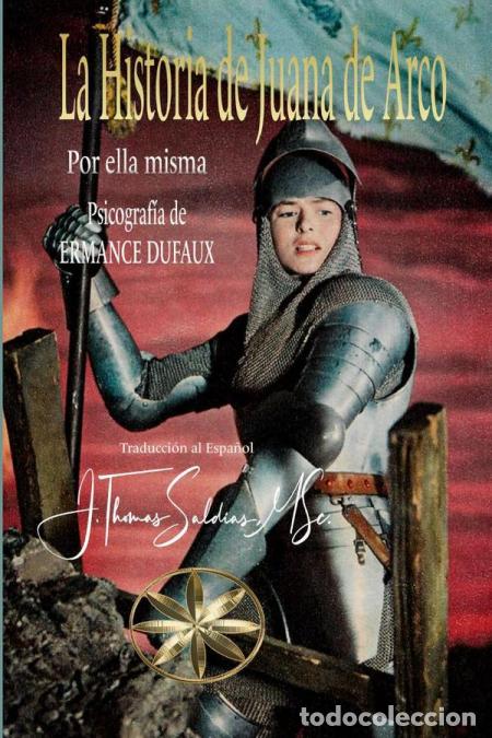 B&uuml;cher: La Historia de Juana de - Ermance Dufaux,J.Thomas Saldias MSc.,Por el Esp&iacute;ritu Juana de Arco,Ermane