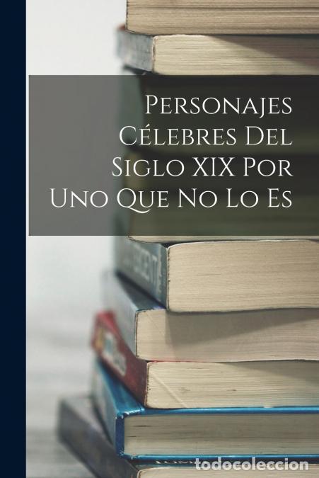 Libri: Personajes c&eacute;lebres del siglo XIX por uno que no lo es - Anonymous