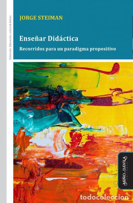 Libri: Ense&ntilde;ar Did&aacute;ctica - Recorridos para un paradigma propositivo - Jorge Steiman