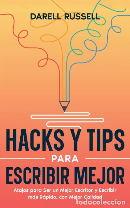 Livres: Hacks y Tips para Escribir Mejor - Atajos para Ser un Mejor Escritor y Escribir m&aacute;s R&aacute;pido, con Mejo