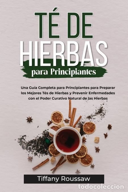 B&uuml;cher: T&Eacute; DE HIERBAS PARA PRINCIPIANTES - Una Gu&iacute;a Completa para Principiantes para Preparar los Mejores T